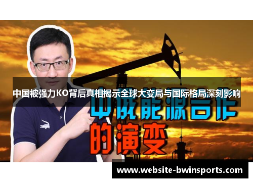 中国被强力KO背后真相揭示全球大变局与国际格局深刻影响